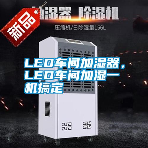 LED車間加濕器，LED車間加濕一機搞定