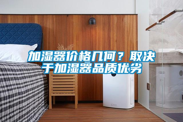 加濕器價格幾何？取決于加濕器品質(zhì)優(yōu)劣