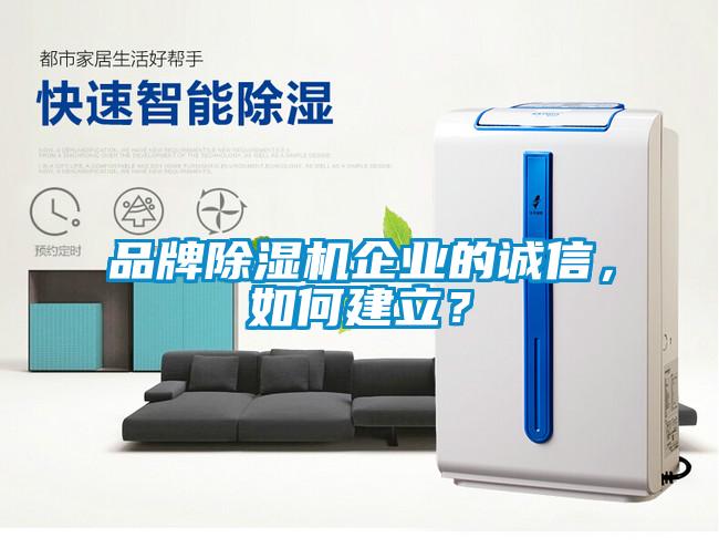 品牌除濕機(jī)企業(yè)的誠信，如何建立？