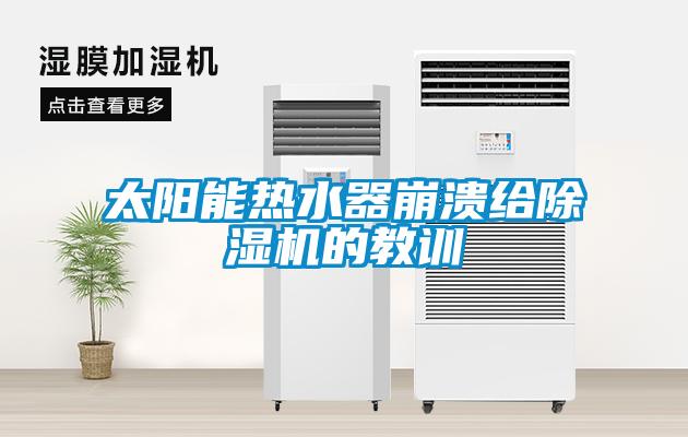 太陽能熱水器崩潰給除濕機的教訓