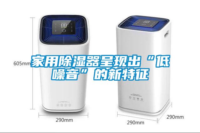 家用除濕器呈現出“低噪音”的新特征