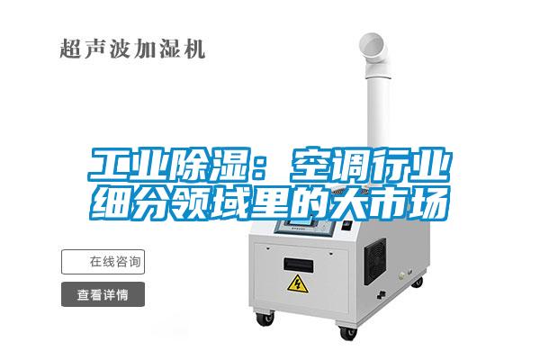 工業除濕：空調行業細分領域里的大市場