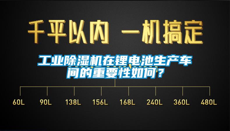 工業除濕機在鋰電池生產車間的重要性如何？