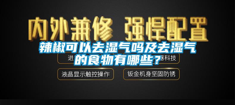 辣椒可以去濕氣嗎及去濕氣的食物有哪些？