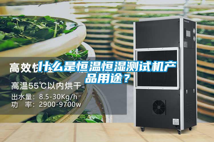 什么是恒溫恒濕測(cè)試機(jī)產(chǎn)品用途？