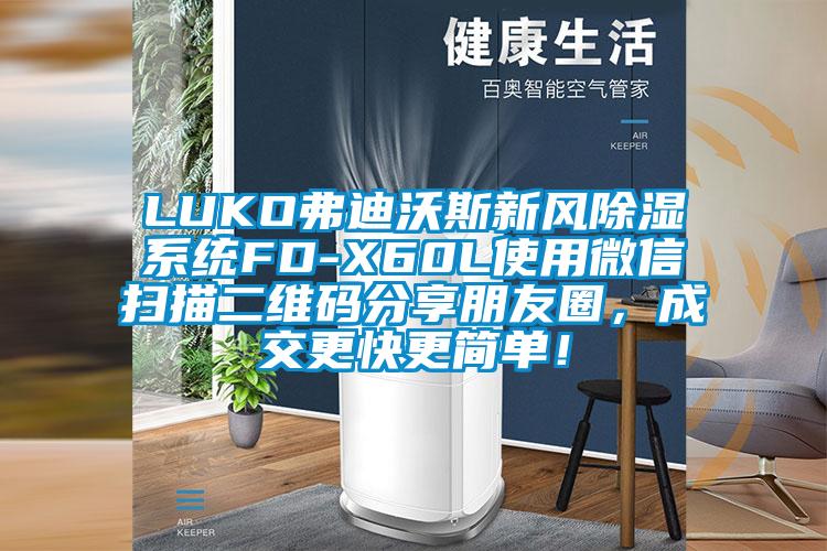 LUKO弗迪沃斯新風除濕系統FD-X60L使用微信掃描二維碼分享朋友圈，成交更快更簡單！