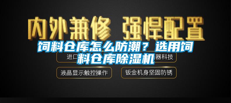 飼料倉(cāng)庫(kù)怎么防潮？選用飼料倉(cāng)庫(kù)除濕機(jī)