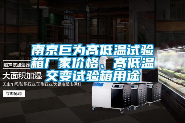 南京巨為高低溫試驗箱廠家價格、高低溫交變試驗箱用途