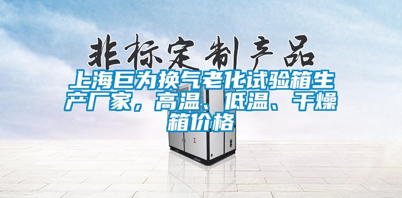 上海巨為換氣老化試驗箱生產廠家，高溫、低溫、干燥箱價格