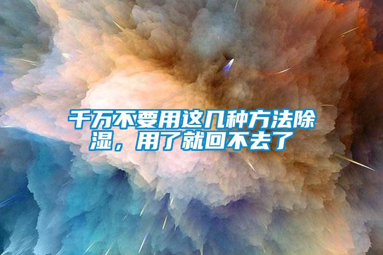 千萬(wàn)不要用這幾種方法除濕，用了就回不去了