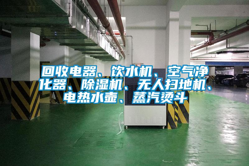 回收電器、飲水機、空氣凈化器、除濕機、無人掃地機、電熱水壺、蒸汽燙斗