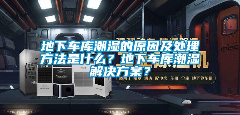 地下車庫潮濕的原因及處理方法是什么？地下車庫潮濕解決方案？