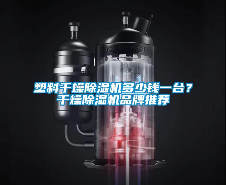 塑料干燥除濕機多少錢一臺？干燥除濕機品牌推薦