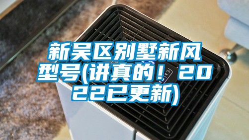 新吳區別墅新風型號(講真的！2022已更新)