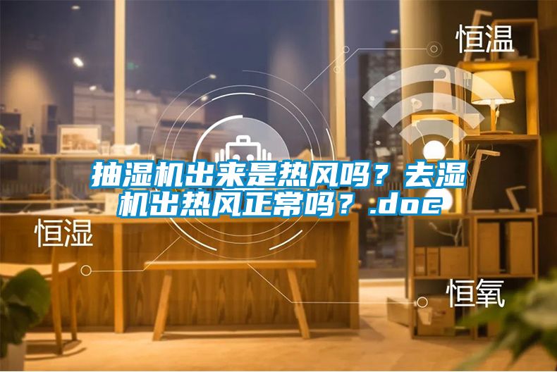 抽濕機出來是熱風嗎？去濕機出熱風正常嗎？.doc