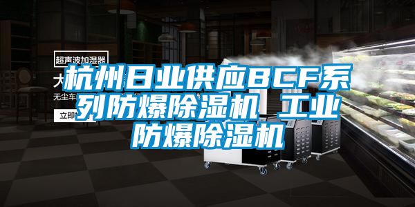 杭州日業供應BCF系列防爆除濕機 工業防爆除濕機