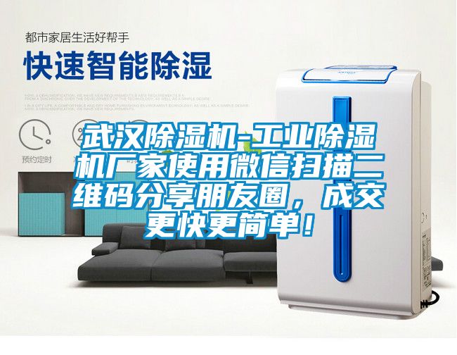 武漢除濕機-工業(yè)除濕機廠家使用微信掃描二維碼分享朋友圈，成交更快更簡單！