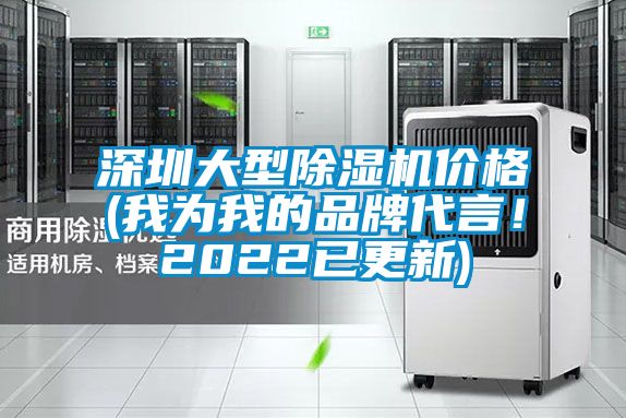 深圳大型除濕機價格(我為我的品牌代言！2022已更新)