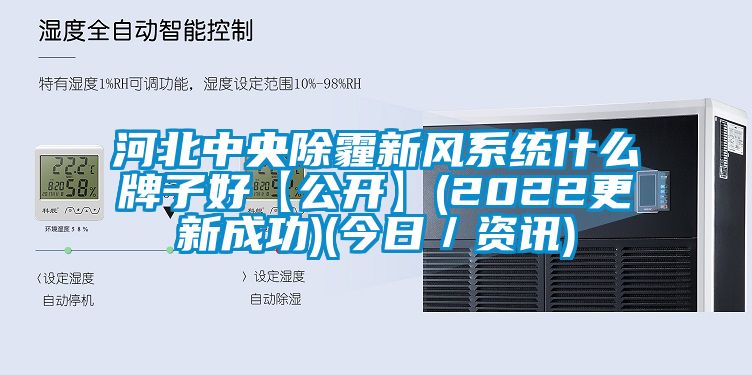 河北中央除霾新風系統什么牌子好【公開】(2022更新成功)(今日／資訊)