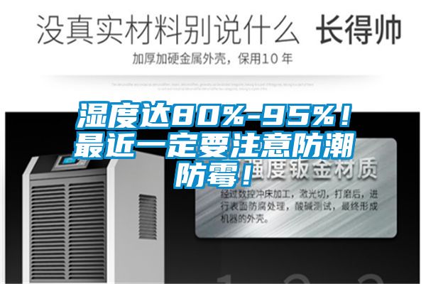 濕度達(dá)80%-95%！最近一定要注意防潮防霉！