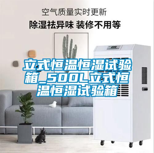 立式恒溫恒濕試驗箱_500L立式恒溫恒濕試驗箱