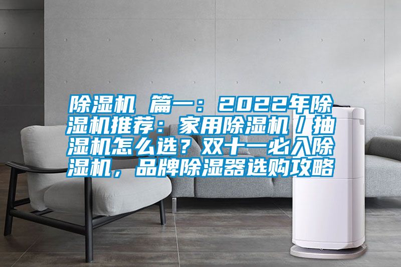 除濕機 篇一：2022年除濕機推薦：家用除濕機／抽濕機怎么選？雙十一必入除濕機，品牌除濕器選購攻略