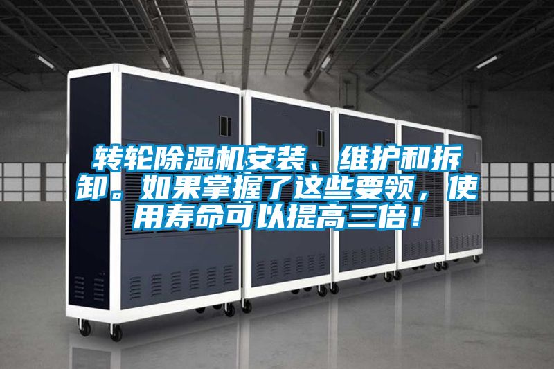 轉輪除濕機安裝、維護和拆卸。如果掌握了這些要領，使用壽命可以提高三倍！